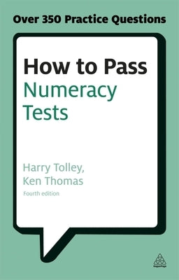 How to Pass Numeracy Tests: Test Your Knowledge of Number Problems, Data Interpretation Tests and Number Sequences by Tolley, Harry