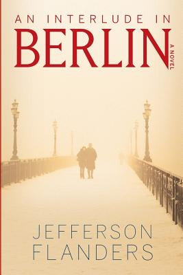 An Interlude in Berlin by Flanders, Jefferson