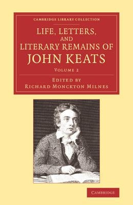 Life, Letters, and Literary Remains of John Keats by Monckton Milnes, Richard