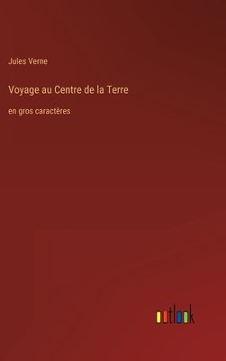 Voyage au Centre de la Terre: en gros caractères by Verne, Jules