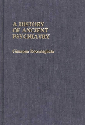 A History of Ancient Psychiatry by Roccatagliata, Giuseppe