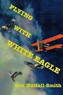 Flying With White Eagle: Pioneer Homesteader and Bush Pilot by Opacic, George