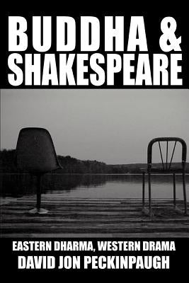 Buddha and Shakespeare: Eastern Dharma, Western Drama by Peckinpaugh, David Jon