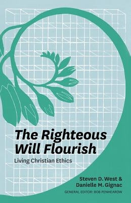 The Righteous Will Flourish: Living Christian Ethics by West, Steven D.
