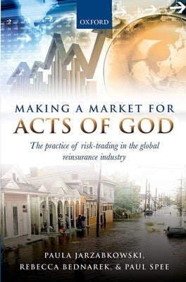 Making a Market for Acts of God: The Practice of Risk Trading in the Global Reinsurance Industry by Jarzabkowski, Paula