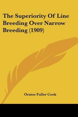 The Superiority Of Line Breeding Over Narrow Breeding (1909) by Cook, Orator Fuller
