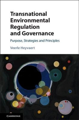 Transnational Environmental Regulation and Governance: Purpose, Strategies and Principles by Heyvaert, Veerle