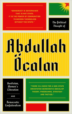 The Political Thought of Abdullah calan: Kurdistan, Woman's Revolution and Democratic Confederalism by Ocalan, Abdullah