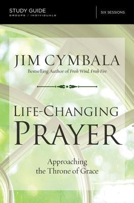 Life-Changing Prayer Bible Study Guide: Approaching the Throne of Grace by Cymbala, Jim