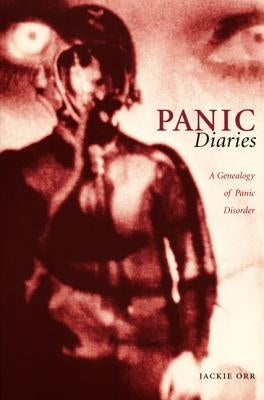 Panic Diaries: A Genealogy of Panic Disorder by Orr, Jackie