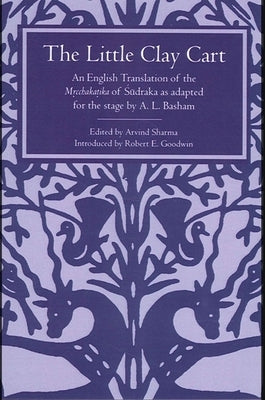 The Little Clay Cart: An English Translation of the Mrcchakatika of Sudraka as Adapted for the Stage by A.L. Basham by Sharma, Arvind