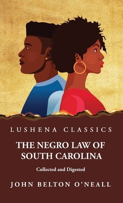 The Negro Law of South Carolina Collected and Digested by John Belton O'Neall