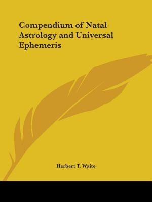 Compendium of Natal Astrology and Universal Ephemeris by Waite, Herbert T.