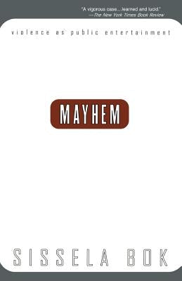 Mayhem: Violence as Public Entertainment by Bok, Sissela