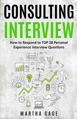Consulting Interview: How to Respond to TOP 28 Personal Experience Interview Questions by Gage, Martha