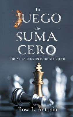 Tu Juego de Suma Cero: Tomar La Decision Puede Ser Deficil by Antonini, Rosa L.