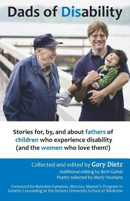 Dads of Disability: Stories for, by, and about fathers of children who experience disability (and the women who love them) by Gallob, Beth