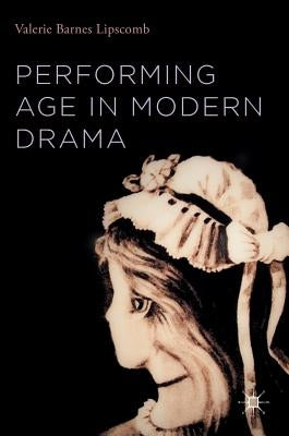 Performing Age in Modern Drama by Lipscomb, Valerie Barnes