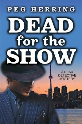 Dead for the Show: A Dead Detective Mystery by Herring, Peg