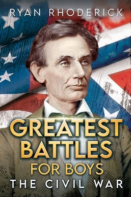 Greatest Battles for Boys: The Civil War by Rhoderick, Ryan