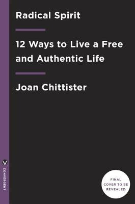 Radical Spirit: 12 Ways to Live a Free and Authentic Life by Chittister, Joan