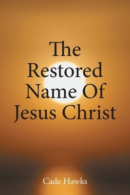 The Restored Name Of Jesus Christ by Hawks, Cade