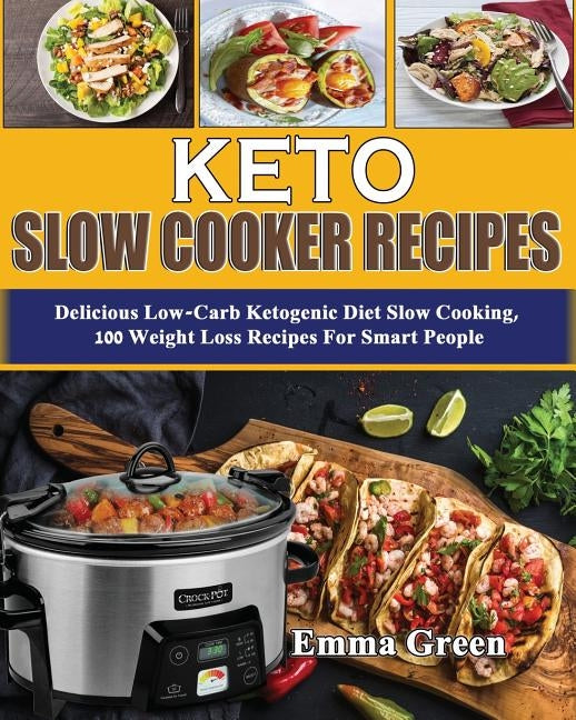 Keto Slow Cooker Recipes: Delicious Low Carb Ketogenic Diet Slow Cooking, 100 Weight Loss Recipes For Smart People by Green, Emma