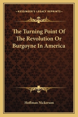 The Turning Point of the Revolution or Burgoyne in America by Nickerson, Hoffman