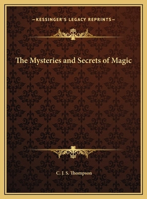 The Mysteries and Secrets of Magic by Thompson, C. J. S.