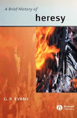 A Brief History of Heresy by Evans, G. R.