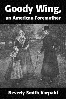 Goody Wing, an American Foremother by Vorpahl, Beverly Smith