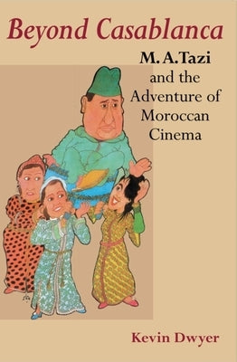Beyond Casablanca: M.A. Tazi and the Adventure of Moroccan Cinema by Dwyer, Kevin