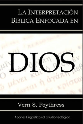 La Interpretación Bíblica Enfocada en Dios by Poythress, Vern S.