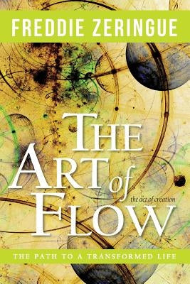The Art of Flow: The Path to a Transformed Life by Zeringue, Freddie