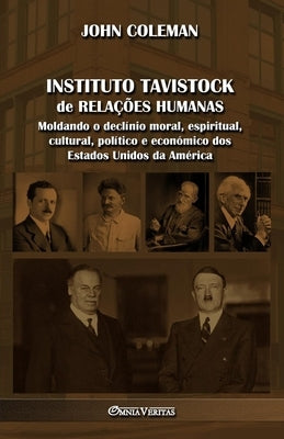 Instituto Tavistock de Relações Humanas: Moldando o declínio moral, espiritual, cultural, político e económico dos Estados Unidos da América by Coleman, John