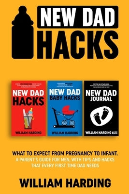 New dad hacks 3 in 1: What to expect from pregnancy to Infant. A parent's guide for men, with tips and hacks that every first time dad needs by Harding