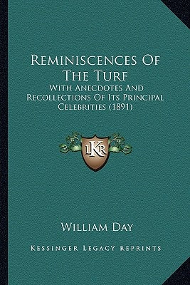 Reminiscences of the Turf: With Anecdotes and Recollections of Its Principal Celebritiewith Anecdotes and Recollections of Its Principal Celebrit by Day, William