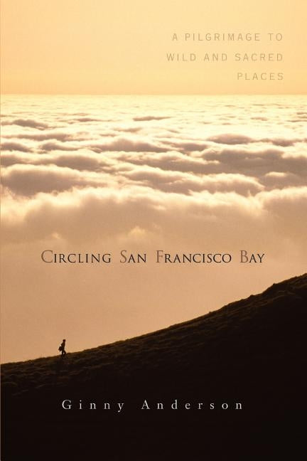 Circling San Francisco Bay: A Pilgrimage to Wild and Sacred Places by Anderson, Ginny