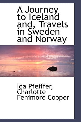 A Journey to Iceland and Travels in Sweden and Norway by Pfeiffer, Ida