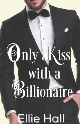 Only a Kiss with a Billionaire by Hall, Ellie