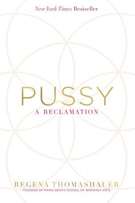 Pussy: A Reclamation by Thomashauer, Regena