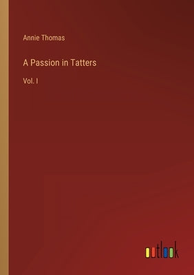 A Passion in Tatters: Vol. I by Thomas, Annie