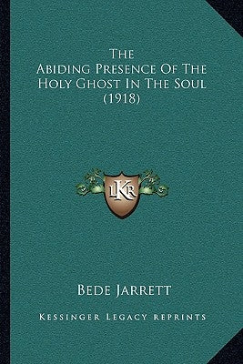 The Abiding Presence of the Holy Ghost in the Soul (1918) by Jarrett, Bede