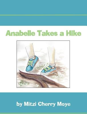 Anabelle Takes a Hike by Moye, Mitzi Cherry