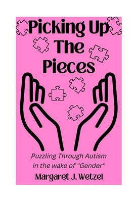 Picking Up the Pieces: Puzzling Through Autism in the wake of Gender by Wetzel, Margaret J.