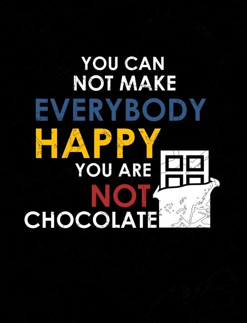 You Can Not Make Everybody Happy You Are Not Chocolate: Funny Quotes and Pun Themed College Ruled Composition Notebook by Notebooks, Punny