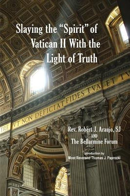 Slaying the "Spirit" of Vatican II With the Light of Truth by Forum, Bellarmine