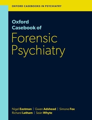 Oxford Casebook of Forensic Psychiatry by Eastman, Nigel