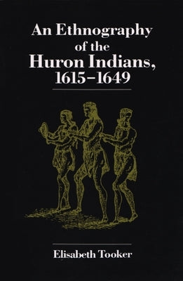 Ethnography of the Huron Indians: 1615-1649 by Tooker, Elisabeth