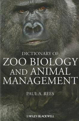 Dictionary of Zoo Biology and Animal Management by Rees, Paul A.